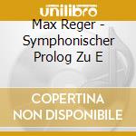Max Reger - Symphonischer Prolog Zu E cd musicale di M. Reger