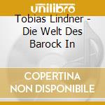 Tobias Lindner - Die Welt Des Barock In cd musicale
