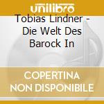 Tobias Lindner - Die Welt Des Barock In cd