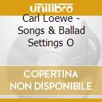 Carl Loewe - Songs & Ballad Settings O cd