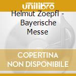 Helmut Zoepfl - Bayerische Messe cd musicale di Helmut Zoepfl