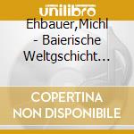 Ehbauer,Michl - Baierische Weltgschicht (9 Cd) cd