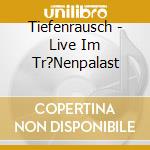 Tiefenrausch - Live Im Tr?Nenpalast cd