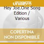 Hey Joe.One Song Edition / Various cd musicale