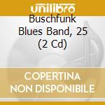 Buschfunk Blues Band, 25 (2 Cd) cd musicale