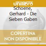 Schoene, Gerhard - Die Sieben Gaben cd musicale di Schoene, Gerhard