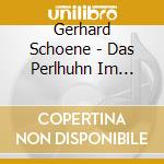 Gerhard Schoene - Das Perlhuhn Im Schnee cd musicale di Gerhard Schoene