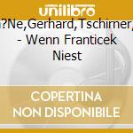 Sch?Ne,Gerhard,Tschirner,No - Wenn Franticek Niest cd