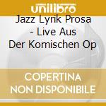 Jazz Lyrik Prosa - Live Aus Der Komischen Op cd musicale di Jazz Lyrik Prosa