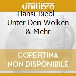 Hansi Biebl - Unter Den Wolken & Mehr cd musicale di Hansi Biebl
