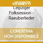 Leipziger Folksession - Raeuberlieder cd