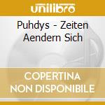 Puhdys - Zeiten Aendern Sich cd musicale di Puhdys