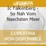 Ic Falkenberg - So Nah Vom Naechsten Meer cd