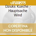Dziuks Kueche - Hauptsache Wind cd musicale di Dziuks Kueche