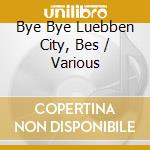 Bye Bye Luebben City, Bes / Various cd musicale di V/a