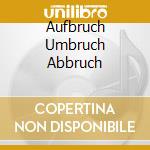 Aufbruch Umbruch Abbruch cd