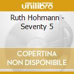 Ruth Hohmann - Seventy 5 cd musicale di Ruth Hohmann