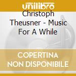 Christoph Theusner - Music For A While cd musicale di Christoph Theusner