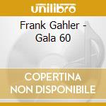 Frank Gahler - Gala 60 cd musicale di Frank Gahler