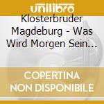 Klosterbruder Magdeburg - Was Wird Morgen Sein (2 Cd) cd
