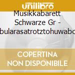 Musikkabarett Schwarze Gr - Tabularasatrotztohuwabohu cd
