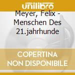 Meyer, Felix - Menschen Des 21.jahrhunde cd musicale di Meyer, Felix
