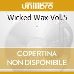 Wicked Wax Vol.5 - cd