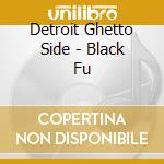 Detroit Ghetto Side - Black Fu cd musicale di Detroit Ghetto Side