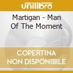 Martigan - Man Of The Moment cd musicale di Martigan