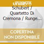 Schubert / Quartetto Di Cremona / Runge - String Quintet & Quartet (2 Cd) cd musicale di Schubert / Quartetto Di Cremona / Runge