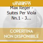 Max Reger - Suites Per Viola Nn.1 - 3 Op.131d cd musicale di Max Reger