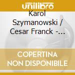 Karol Szymanowski / Cesar Franck - Works For Violin & Piano cd