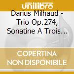 Darius Milhaud - Trio Op.274, Sonatine A Trois Op.221B cd musicale di Darius Milhaud