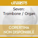 Seven: Trombone / Organ cd musicale