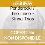 Penderecki / Trio Lirico - String Trios cd musicale