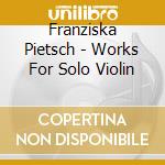 Franziska Pietsch - Works For Solo Violin cd