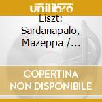 Liszt: Sardanapalo, Mazeppa / Various cd musicale di Audite