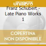 Franz Schubert - Late Piano Works 1 cd musicale di Franz Schubert
