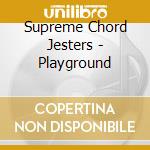 Supreme Chord Jesters - Playground cd musicale di Supreme Chord Jesters