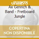 Ax Genrich & Band - Fretboard Jungle cd musicale di Ax Genrich & Band