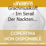 Grachmusikoff - Im Serail Der Nackten Wilden cd