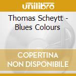 Thomas Scheytt - Blues Colours cd musicale di Thomas Scheytt