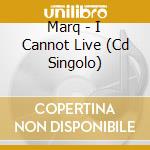 Marq - I Cannot Live (Cd Singolo) cd