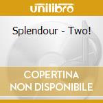 Splendour - Two! cd musicale di Splendour