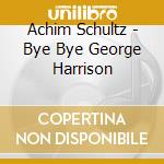 Achim Schultz - Bye Bye George Harrison cd