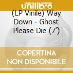 (LP Vinile) Way Down - Ghost Please Die (7