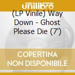 (LP Vinile) Way Down - Ghost Please Die (7') vinile