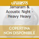 Jamaram & Acoustic Night - Heavy Heavy cd musicale di Jamaram & Acoustic Night