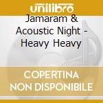 Jamaram & Acoustic Night - Heavy Heavy cd