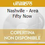 Nashville - Area Fifty Now cd musicale di Nashville